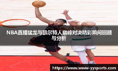 NBA直播猛龙与凯尔特人巅峰对决精彩瞬间回顾与分析